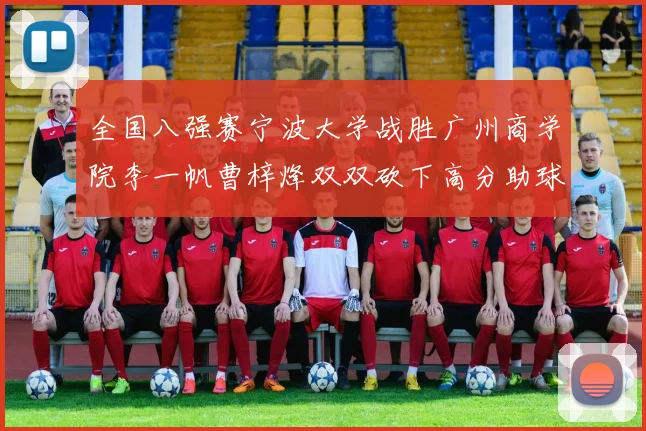 全国八强赛宁波大学战胜广州商学院李一帆曹梓烽双双砍下高分助球队晋级