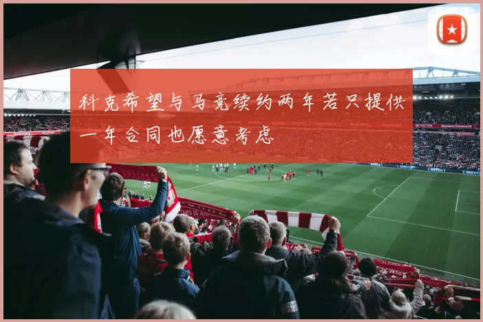 科克希望与马竞续约两年若只提供一年合同也愿意考虑