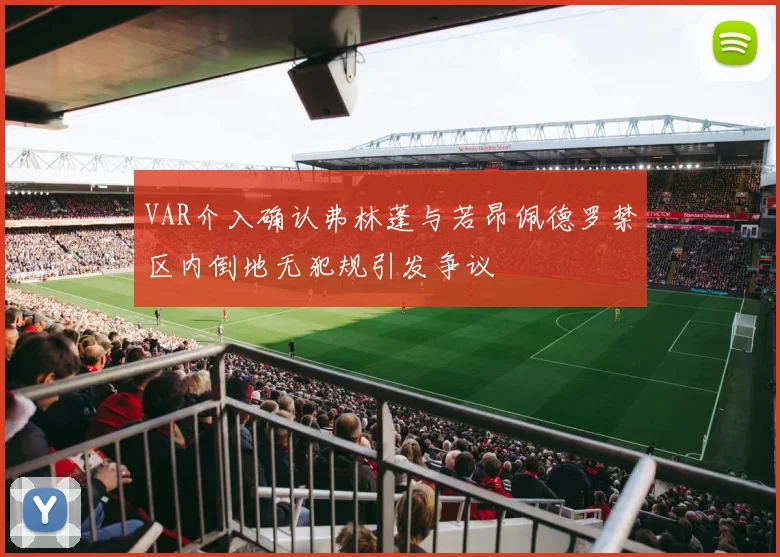 VAR介入确认弗林蓬与若昂佩德罗禁区内倒地无犯规引发争议